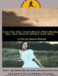 Let Us Go and Burn Her Body; Or, The Devil Done Let Out