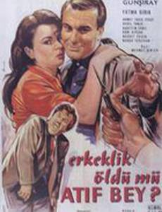 Erkeklik öldü mü Atif Bey