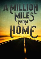 A Million Miles from Home: A Rock'n'Roll Road Movie